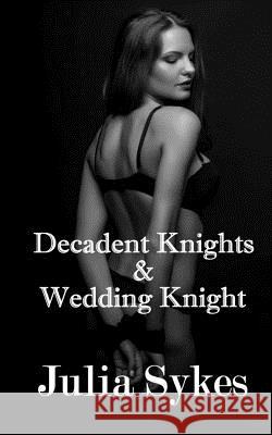 Decadent Knights and Wedding Knight Julia Sykes 9781537333007 Createspace Independent Publishing Platform - książka