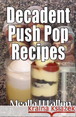 Decadent Push Pop Recipes Mealla H. Fallon 9781499335040 Createspace - książka