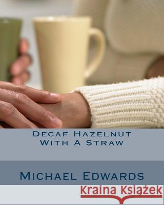 Decaf Hazelnut With A Straw: Love is a Battle Edwards, Michael G. 9781492787969 Createspace - książka