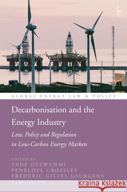 Decarbonisation and the Energy Industry: Law, Policy and Regulation in Low-Carbon Energy Markets Tade Oyewunmi Peter Cameron Penelope Crossley 9781509932900 Hart Publishing - książka