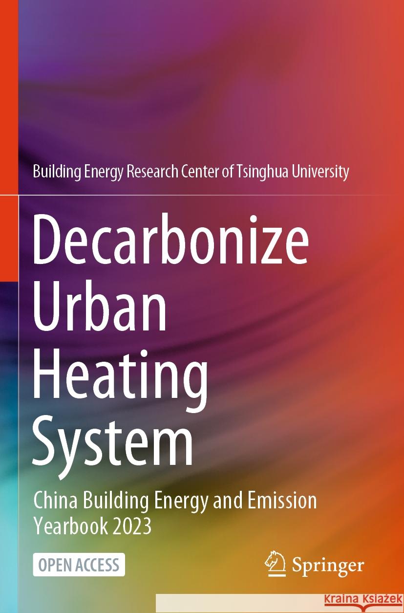 Decarbonize Urban Heating System: China Building Energy and Emission Yearbook 2023 Building Energy Research Center of Tsing 9789819978779 Springer - książka