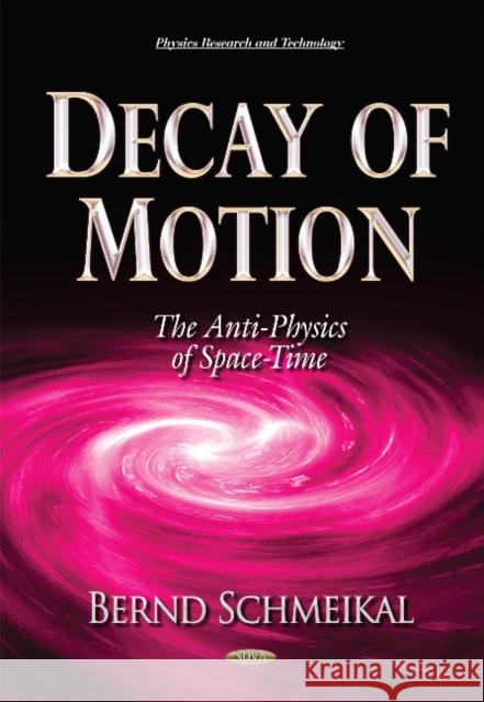 Decay of Motion: The Anti-Physics of Space-Time Bernd Schmeikal 9781631178092 Nova Science Publishers Inc - książka