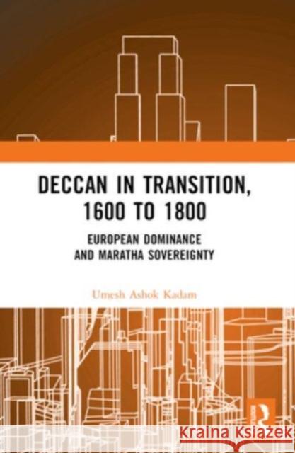 Deccan in Transition, 1600 to 1800: European Dominance and Maratha Sovereignty Umesh Ashok Kadam 9781032455488 Routledge Chapman & Hall - książka