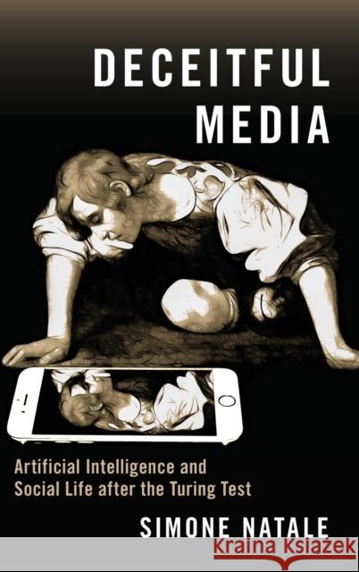 Deceitful Media: Artificial Intelligence and Social Life After the Turing Test Simone Natale 9780190080365 Oxford University Press, USA - książka