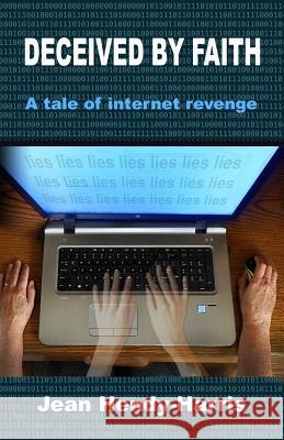 Deceived By Faith: A Tale of Internet Revenge Jean Hendy-Harris 9781098509071 Independently Published - książka