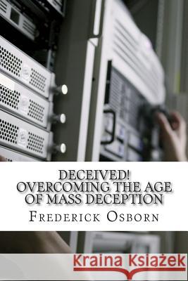Deceived! Overcoming the Age of Mass Deception: The Church in the Age of Mass Media Frederick Osborn 9781514667019 Createspace - książka