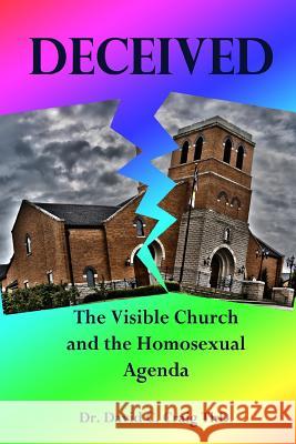 Deceived: The Visible Church and the Homosexual Agenda Dr David C. Crai 9781490546940 Createspace - książka