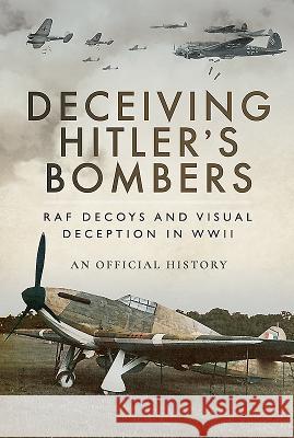 Deceiving Hitler's Bombers: RAF Decoys and Visual Deception in WWII  9781526734129 Air World - książka