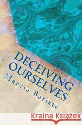 Deceiving Ourselves: dedicated to God Batiste, Marcia 9781495418273 Createspace - książka