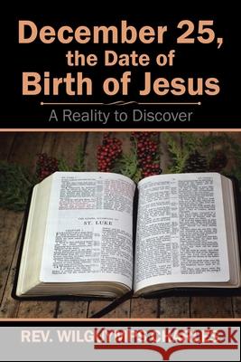 December 25, the Date of Birth of Jesus: A Reality to Discover Rev Wilguymps Charles 9781543483284 Xlibris Us - książka