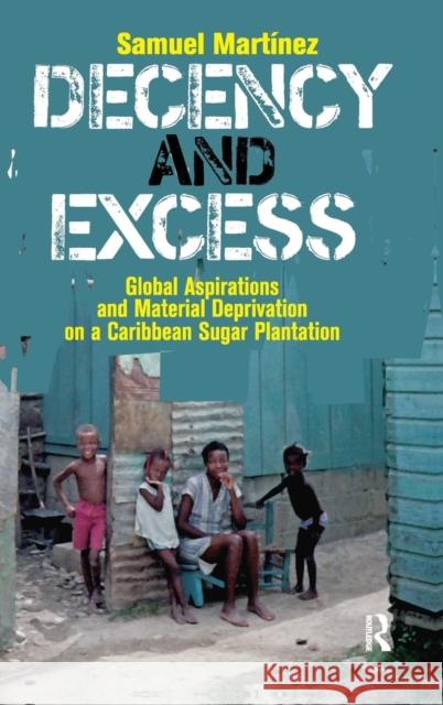 Decency and Excess: Global Aspirations and Material Deprivation on a Caribbean Sugar Plantation Samuel Martinez 9781594511875 Paradigm Publishers - książka