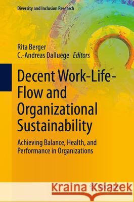 Decent Work-Life-Flow and Organizational Sustainability: Achieving Balance, Health, and Performance in Organizations Rita Berger C. -Andreas Dalluege 9783031949647 Springer - książka