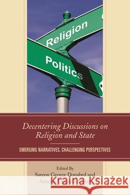 Decentering Discussions on Religion and State: Emerging Narratives, Challenging Perspectives Donabed, Sargon George 9780739193259 Lexington Books - książka