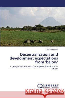 Decentralisation and Development Expectations from 'Below' Gyimah Charles 9783848440283 LAP Lambert Academic Publishing - książka
