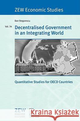 Decentralised Government in an Integrating World: Quantitative Studies for OECD Countries Dan Stegarescu 9783790816693 Springer-Verlag Berlin and Heidelberg GmbH &  - książka