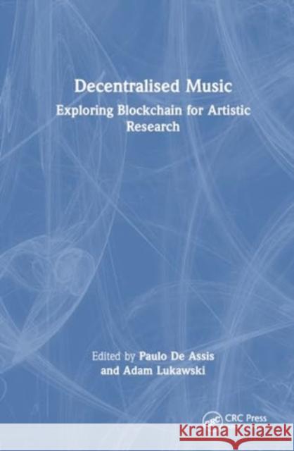 Decentralised Music: Exploring Blockchain for Artistic Research Paulo D Adam Lukawski 9781032601618 CRC Press - książka