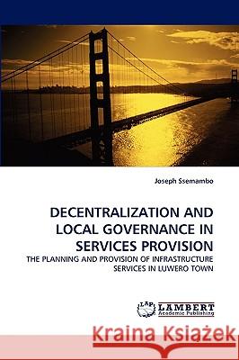 Decentralization and Local Governance in Services Provision Joseph Ssemambo 9783838359236 LAP Lambert Academic Publishing - książka