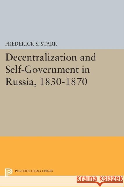 Decentralization and Self-Government in Russia, 1830-1870 Frederick S. Starr 9780691619675 Princeton University Press - książka