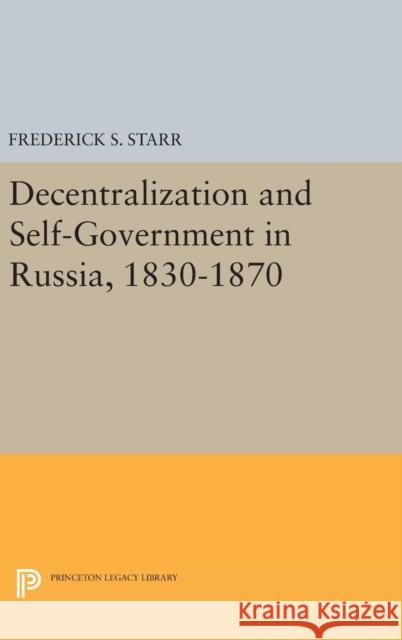 Decentralization and Self-Government in Russia, 1830-1870 Frederick S. Starr 9780691646541 Princeton University Press - książka