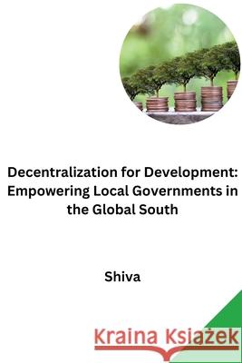 Decentralization for Development: Empowering Local Governments in the Global South Shiva 9783384278128 Tredition Gmbh - książka