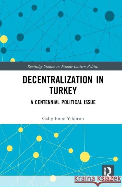 Decentralization in Turkey: A Centennial Political Issue Galip Emre Yıldırım 9781032976877 Routledge - książka