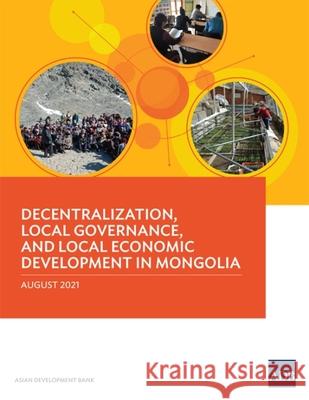 Decentralization, Local Governance, and Local Economic Development in Mongolia Asian Development Bank 9789292690151 Asian Development Bank - książka