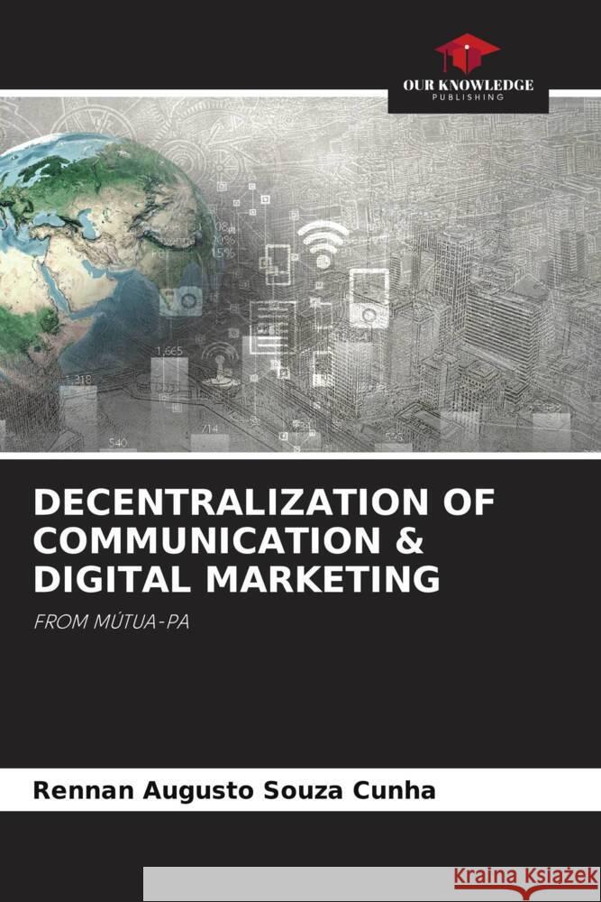 DECENTRALIZATION OF COMMUNICATION & DIGITAL MARKETING Souza Cunha, Rennan Augusto 9786206465157 Our Knowledge Publishing - książka