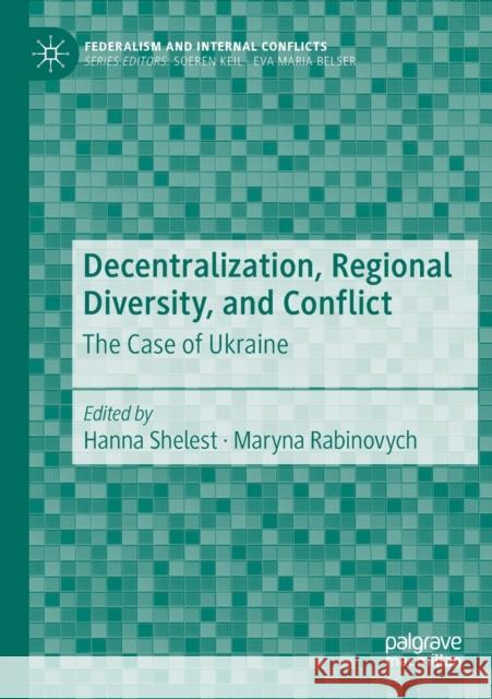 Decentralization, Regional Diversity, and Conflict: The Case of Ukraine Hanna Shelest Maryna Rabinovych 9783030417673 Palgrave MacMillan - książka