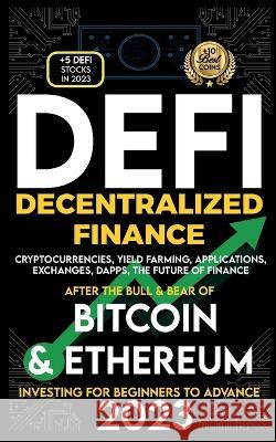 Decentralized Finance 2023 (DeFi) Investing For Beginners to Advance, Cryptocurrencies, Yield Farming, Applications, Exchanges, Dapps, After The Bull Nft Trending Crypt 9781915002617 Nft Cryptocurrency Investment Guides - książka