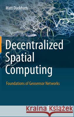 Decentralized Spatial Computing: Foundations of Geosensor Networks Matt Duckham 9783642308529 Springer-Verlag Berlin and Heidelberg GmbH &  - książka