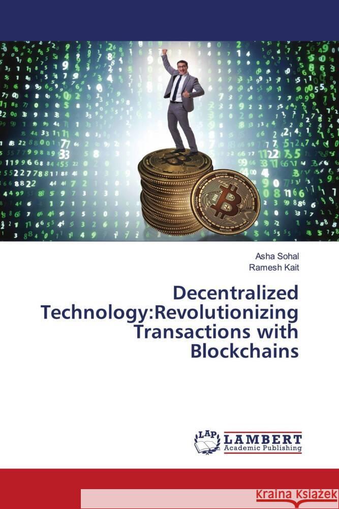 Decentralized Technology: Revolutionizing Transactions with Blockchains Asha Sohal Ramesh Kait 9786207464746 LAP Lambert Academic Publishing - książka