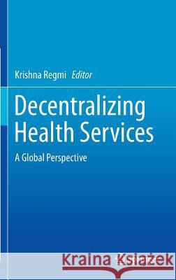 Decentralizing Health Services: A Global Perspective Regmi, Krishna 9781461490708 Springer - książka