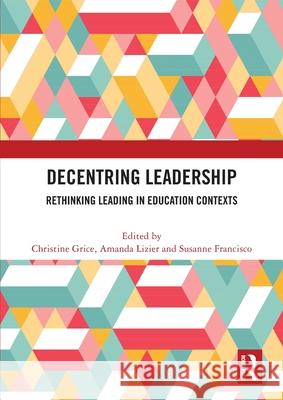 Decentring Leadership: Rethinking Leading in Education Contexts Christine Grice Amanda Lizier Susanne Francisco 9781032599458 Routledge - książka