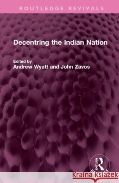 Decentring the Indian Nation Andrew Wyatt John Zavos 9781032451992 Routledge - książka