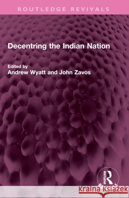 Decentring the Indian Nation Andrew Wyatt John Zavos 9781032452005 Routledge - książka