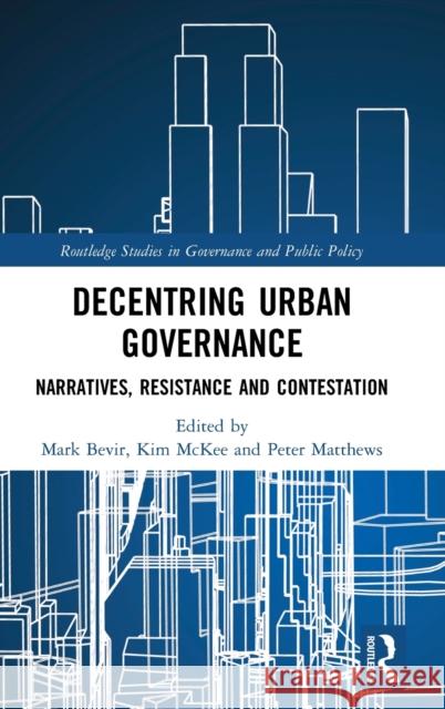 Decentring Urban Governance: Narratives, Resistance and Contestation Mark Bevir Kim McKee Peter Matthews 9781138229372 Routledge - książka