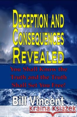 Deception and Consequences Revealed Bill Vincent 9780692534663 Revival Waves of Glory Books & Publishing - książka