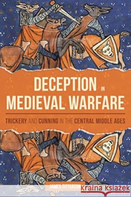 Deception in Medieval Warfare: Trickery and Cunning in the Central Middle Ages James (Person) Titterton 9781837651313 Boydell & Brewer Ltd - książka