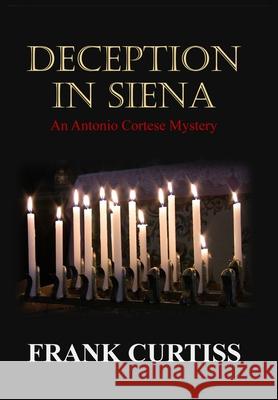 Deception In Siena: An Antonio Cortese Mystery Curtiss, Frank 9781954693197 Curtiss Literary - książka