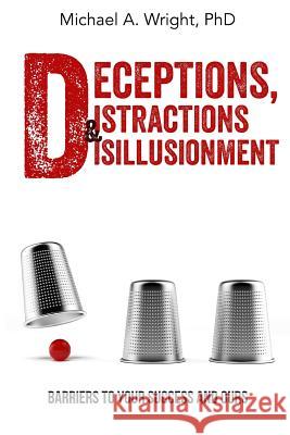 Deceptions, Distractions & Disillusionment: Barriers to Your Success and Ours Michael a Wright 9781943616121 Mawmedia Group - książka