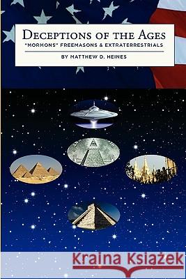 Deceptions of the Ages: Mormons Freemasons and Extraterrestrials Matthew D. Heines 9780615387604 Heinessight - książka