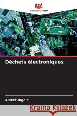 Dechets electroniques Aniket Ingole   9786205790403 Editions Notre Savoir - książka