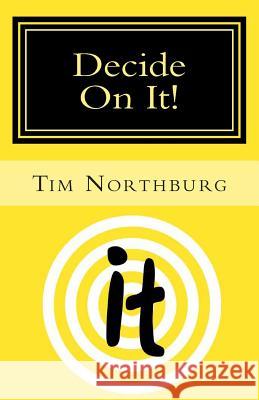 Decide On It!: A Pocket Guide To Help You Decide What You Want In Life Northburg, Tim 9781492264439 Createspace - książka