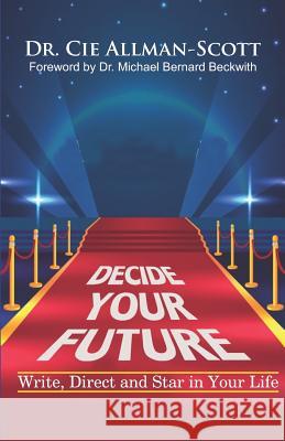 Decide Your Future: Write, Direct and Star in Your Life Michael Bernard Beckwith Allman-Scott 9780977481156 Cie Allman - książka