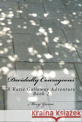 Decidedly Courageous: A Katie Galloway Adventure Book 2 Mercy Givens 9781546996873 Createspace Independent Publishing Platform - książka