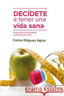 Decidete a Tener Una Vida Sana Carlos Dieguez 9786074534092 Selector - książka