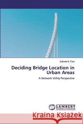 Deciding Bridge Location in Urban Areas Paul, Subrata K. 9786139990399 LAP Lambert Academic Publishing - książka