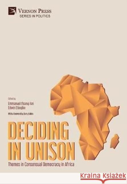Deciding in Unison: Themes in Consensual Democracy in Africa Edwin Etieyibo 9781622738533 Vernon Press - książka