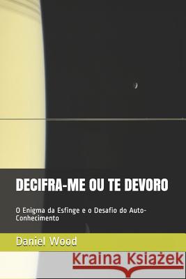Decifra-Me Ou Te Devoro: O Enigma da Esfinge e o Desafio do Auto-Conhecimento Wood Msc, Daniel Ricardo Augusto 9781796335279 Independently Published - książka