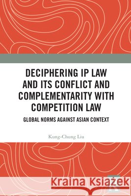 Deciphering IP Law and Its Conflict and Complementarity with Competition Law Kung-Chung (Singapore Management University, Singapore, Renmin University of China) Liu 9781032982557 Taylor & Francis Ltd - książka